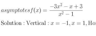 The asymptotes of f(x)=(-3x^2-x+3)/(x^2-1) is Vertical: x=-1,x=1,Horizontal: y=-3